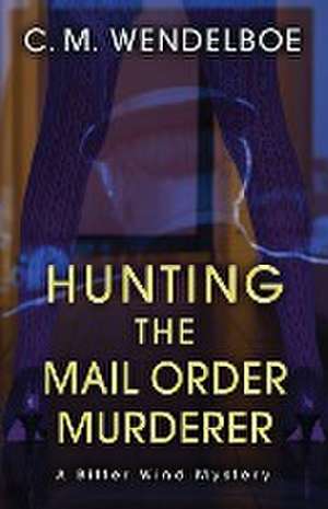 Hunting the Mail Order Murderer de C. M. Wendelboe