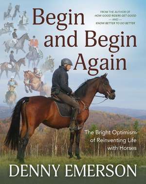 Begin and Begin Again: The Bright Optimism of Reinventing Life with Horses de Denny Emerson