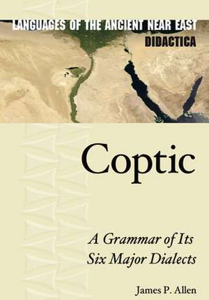 Coptic – A Grammar of Its Six Major Dialects de James P. Allen