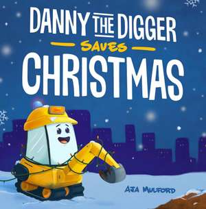 Danny the Digger Saves Christmas: A Construction Site Holiday Story for Kids de Aja Mulford