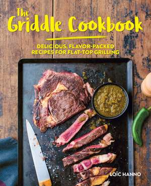 The Griddle Cookbook: Delicious, Flavor-Packed Recipes for Flat-Top Grilling de Loic Hanno