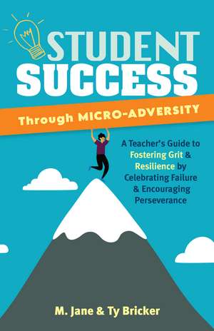 Student Success through Micro-Adversity: A Teacher's Guide to Fostering Grit and Resilience by Celebrating Failure and Encouraging Perseverance de M. Jane