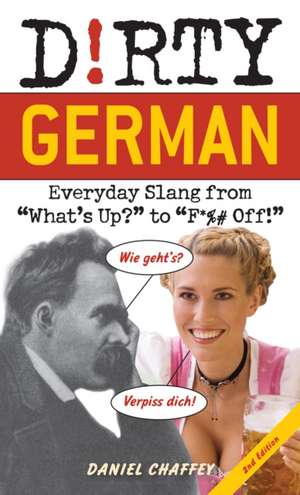 Dirty German: Second Edition: Everyday Slang from 'What's Up?' to 'F*%# Off!' de Daniel Chaffey