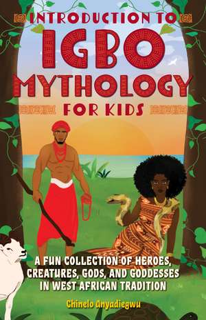 Introduction to Igbo Mythology for Kids: A Fun Collection of Heroes, Creatures, Gods, and Goddesses in West African Tradition de Chinelo Anyadiegwu