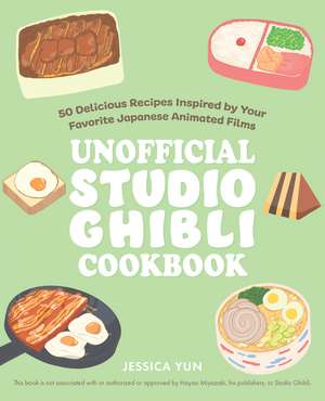 The Unofficial Studio Ghibli Cookbook: 50 Delicious Recipes Inspired by Your Favorite Japanese Animated Films de Jessica Yun