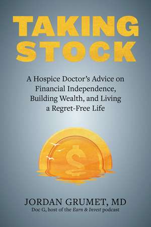 Taking Stock: A Hospice Doctor's Advice on Financial Independence, Building Wealth, and Living a Regret-Free Life de Vicki Robin