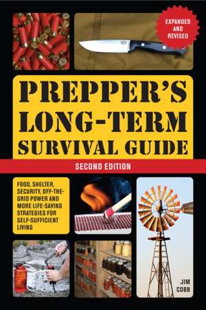 Prepper's Long-Term Survival Guide: 2nd Edition: Food, Shelter, Security, Off-the-Grid Power, and More Life-Saving Strategies for Self-Sufficient Living (Expanded and Revised) de Jim Cobb