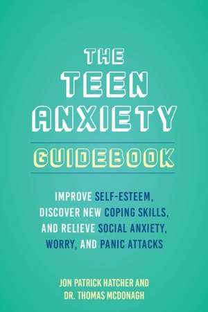 The Teen Anxiety Guidebook: Improve Self-Esteem, Discover New Coping Skill, and Relieve Social Anxiety, Worry, and Panic Attacks de Jon Patrick Hatcher