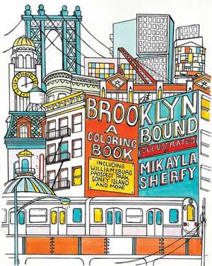 Brooklyn Bound: A Colouring Book: Includes the Brooklyn Bridge, Historic Brownstones of Greenpoint, Coney Island Boardwalk, Prospect Park, Williamsburg, and More de Mikayla Sherfy