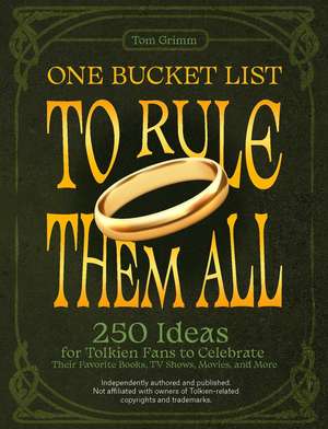 One Bucket List to Rule Them All: 250 Ideas for Tolkien Fans to Celebrate Their Favorite Books, TV Shows, Movies, and More de Tom Grimm