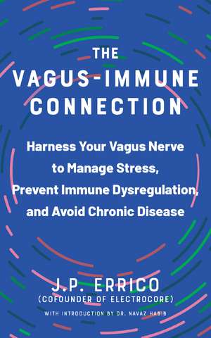 The Vagus-Immune Connection: Harness Your Vagus Nerve to Manage Stress, Prevent Immune Dysregulation, and Avoid Chronic Disease de J.P. Errico