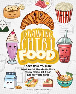 Drawing Chibi Food: Learn How to Draw Kawaii Onigiri, Adorable Dumplings, Yummy Donuts, and Other Cute and Tasty Dishes de Tessa Creative Art