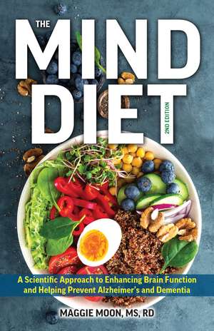 The MIND Diet: 2nd Edition: A Scientific Approach to Enhancing Brain Function and Helping Prevent Alzheimer's and Dementia, Fully Updated with New Recipes, Meal Plans, and More Tips and Tools Based on the Latest Research de Maggie Moon