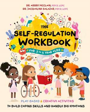 The Self-Regulation Workbook for 3 to 5 Year Olds: Play-Based and Creative Activities to Build Coping Skills and Handle Big Emotions de Abbre McClain