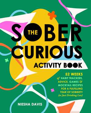 The Sober Curious Activity Book: 52 Weeks of Habit Trackers, Advice, Games, and Mocktail Recipes for a Fulfilling Year of Sobriety (or Just Drinking Less) de Niesha Davis