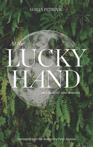 At the Lucky Hand: Aka the Sixty-Nine Drawers de Goran Petrovic