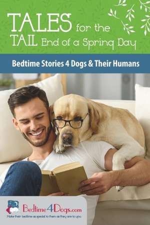 Tales for the Tail End of a Spring Day de Bedtimedogs Authors