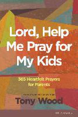 Lord, Help Me Pray for My Kids de Tony Wood