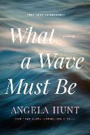 What a Wave Must Be de Angela Hunt