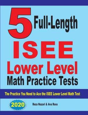 5 Full Length ISEE Lower Level Math Practice Tests de Reza Nazari