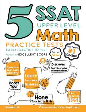 5 SSAT Upper Level Math Practice Tests: Extra Practice to Help Achieve an Excellent Score de Reza Nazari