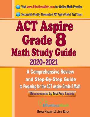 ACT Aspire Grade 8 Math Study Guide 2020 - 2021: A Comprehensive Review and Step-By-Step Guide to Preparing for the ACT Aspire Grade 8 Math de Ava Ross