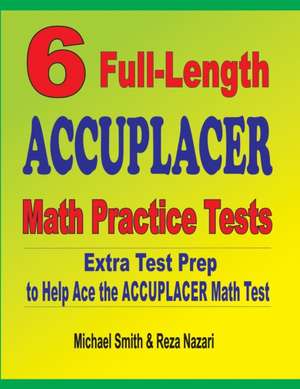 6 Full-Length Accuplacer Math Practice Tests de Michael Smith