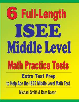 6 Full-Length ISEE Middle Level Math Practice Tests de Michael Smith