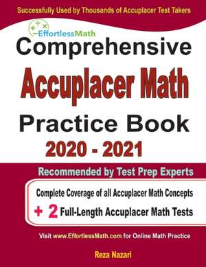 Comprehensive Accuplacer Math Practice Book 2020 - 2021: Complete Coverage of all Accuplacer Math Concepts + 2 Full-Length Accuplacer Math Tests de Reza Nazari