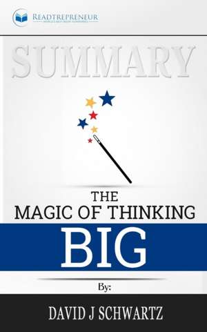 Summary of The Magic of Thinking Big by David J Schwartz de Readtrepreneur Publishing