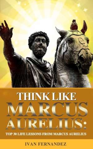 Think Like Marcus Aurelius de Ivan Fernandez