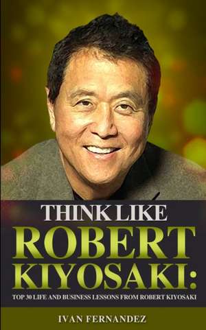 Think Like Robert Kiyosaki de Ivan Fernandez