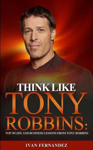 Think Like Tony Robbins de Ivan Fernandez