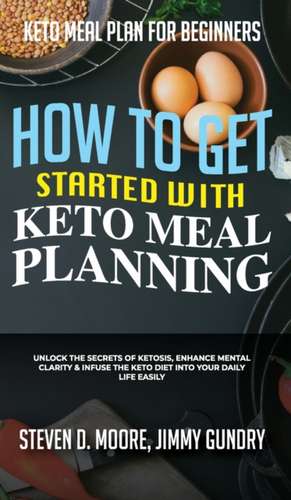 Keto Meal Plan for Beginners - How to Get Started with Keto Meal Planning de Steven D. Moore