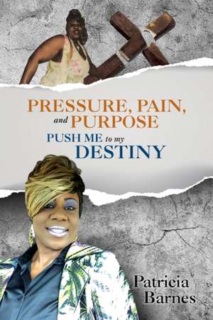 PRESSURE, PAIN, and PURPOSE: PUSH ME to my DESTINY de Patricia Barnes