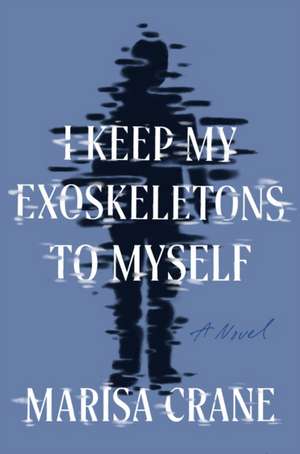 I Keep My Exoskeletons to Myself de Marisa Crane