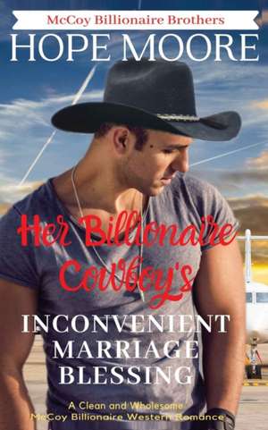 Her Billionaire Cowboy's Inconvenient Marriage Blessing de Hope Moore