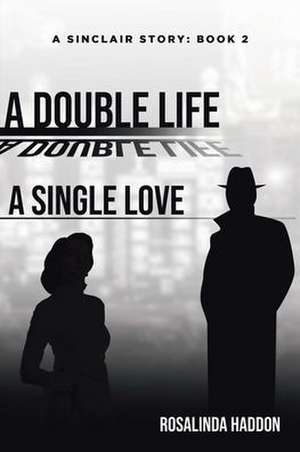 A Double Life, A Single Love, A Sinclair Story de Rosalinda Haddon