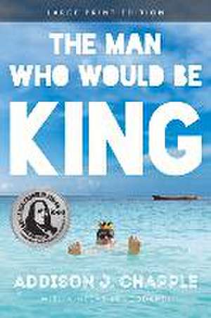 The Man Who Would Be King de Addison J Chapple