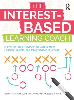 The Interest-Based Learning Coach: A Step-by-Step Playbook for Genius Hour, Passion Projects, and Makerspaces in School de Jeanne H. Purcell