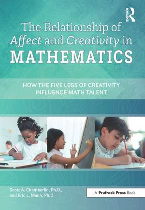 The Relationship of Affect and Creativity in Mathematics: How the Five Legs of Creativity Influence Math Talent de Scott A. Chamberlin