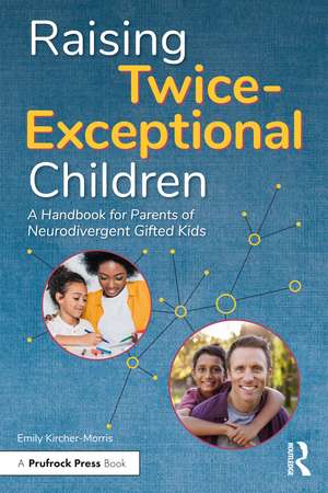 Raising Twice-Exceptional Children: A Handbook for Parents of Neurodivergent Gifted Kids de Emily Kircher-Morris