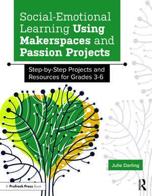 Social-Emotional Learning Using Makerspaces and Passion Projects: Step-by-Step Projects and Resources for Grades 3-6 de Julie Darling