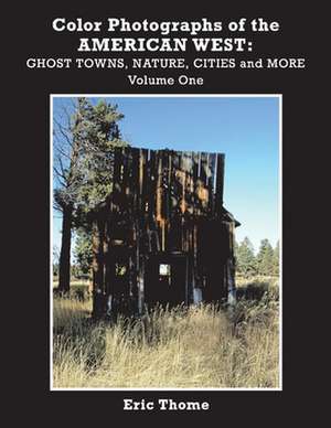 Color Photographs of the American West: Ghost Towns, Nature, Cities and More Volume 1 de Eric Thome