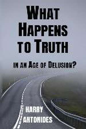 What Happens to Truth in an Age of Delusion? de Harry Antonides