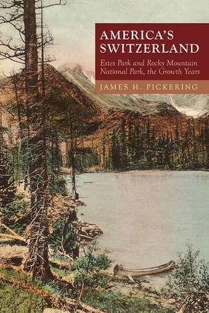 America's Switzerland: Estes Park and Rocky Mountain National Park, the Growth Years de James H. Pickering