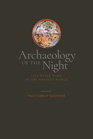 Archaeology of the Night: Life After Dark in the Ancient World de Nancy Gonlin