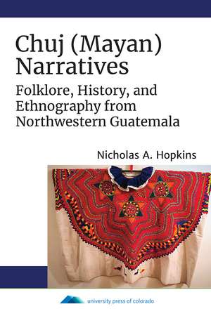 Chuj (Mayan) Narratives: Folklore, History, and Ethnography from Northwestern Guatemala de Nicholas A. Hopkins