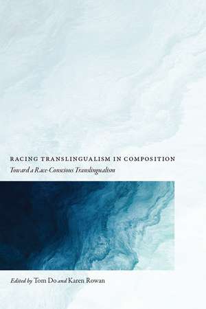 Racing Translingualism in Composition: Toward a Race-Conscious Translingualism de Tom Do