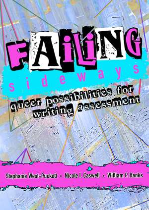 Failing Sideways: Queer Possibilities for Writing Assessment de Stephanie West-Puckett